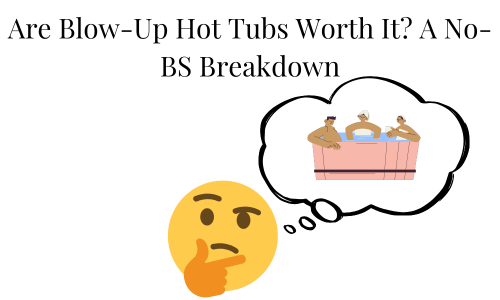 Are Blow-Up Hot Tubs Worth It? A No-BS Breakdown